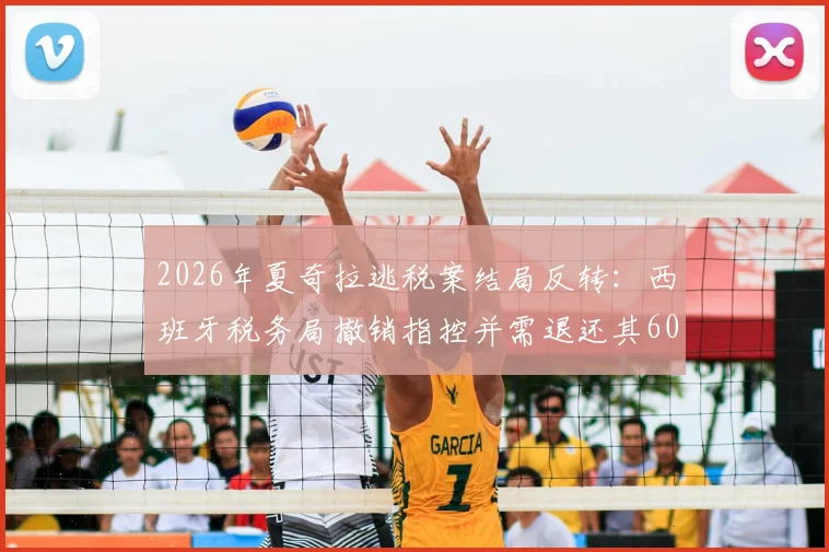 2026年夏奇拉逃税案结局反转：西班牙税务局撤销指控并需退还其6000万欧元，案件全过程深度梳理