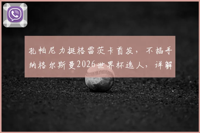 孔帕尼力挺格雷茨卡首发,不插手纳格尔斯曼2026世界杯选人,详解拜仁中场调整与备战计划