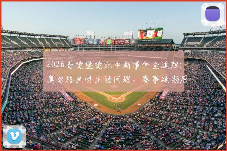 2026哥德堡德比中断事件全追踪：奥尔格里特主场问题、赛事延期原因及球迷安全指南