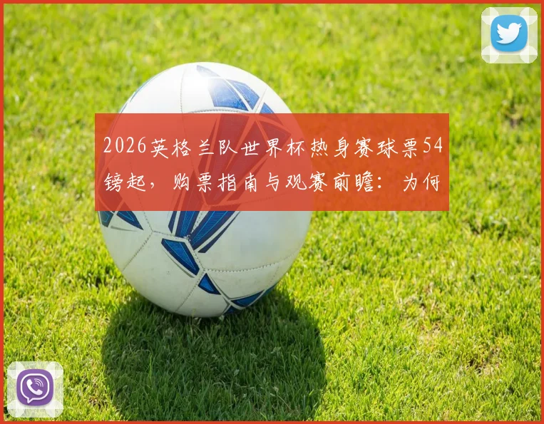 2026英格兰队世界杯热身赛球票54镑起，购票指南与观赛前瞻：为何仍有大量余票？