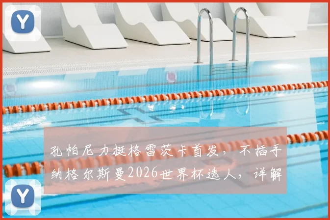 孔帕尼力挺格雷茨卡首发，不插手纳格尔斯曼2026世界杯选人，详解拜仁中场调整与备战计划